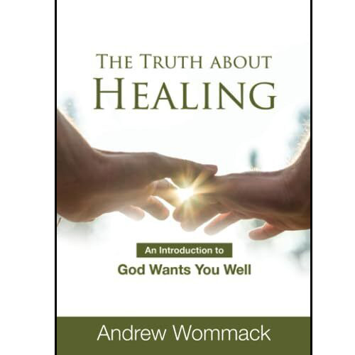 BOOK - THE TRUTH ABOUT HEALING: AN INTRODUCTION TO GOD WANTS YOU WELL